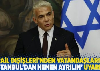 İsrail Dışişleri’nden vatandaşlarına ‘İstanbul’dan hemen ayrılın’ uyarısı