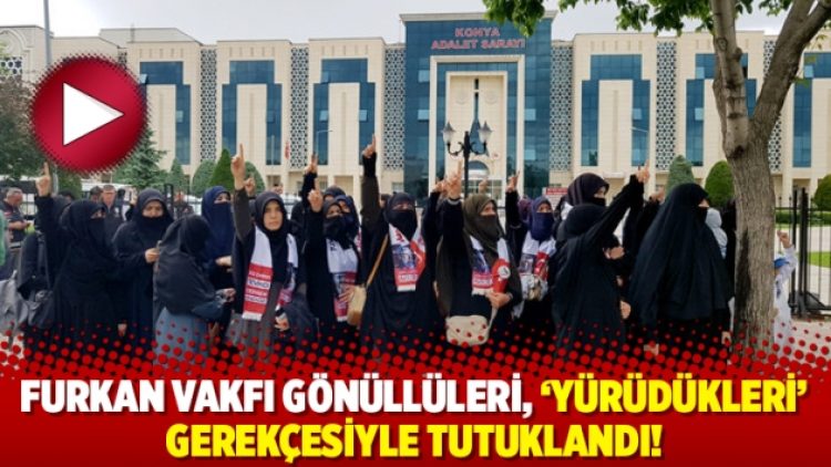 Furkan Vakfı gönüllüleri, ‘yürüdükleri’ gerekçesiyle tutuklandı!
