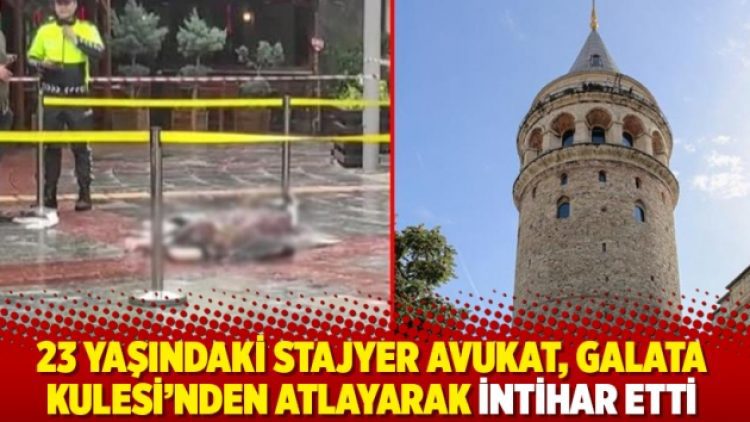23 yaşındaki stajyer avukat, Galata Kulesi’nden atlayarak intihar etti