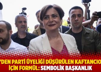 CHP’den parti üyeliği düşürülen Kaftancıoğlu için formül: Sembolik başkanlık