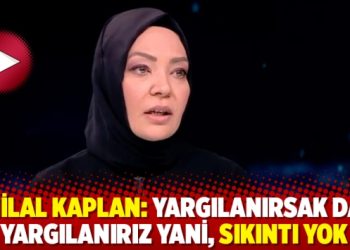 Hilal Kaplan: Yargılanırsak da yargılanırız yani, sıkıntı yok