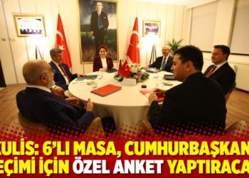 Kulis: 6’lı masa, cumhurbaşkanı seçimi için özel anket yaptıracak
