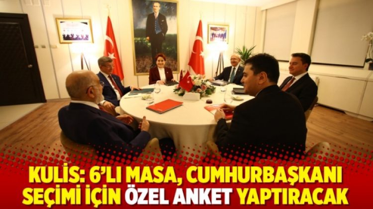 Kulis: 6’lı masa, cumhurbaşkanı seçimi için özel anket yaptıracak