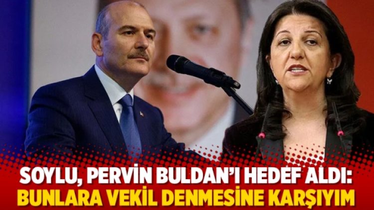 Soylu, Pervin Buldan’ı hedef aldı: Bunlara vekil denmesine karşıyım
