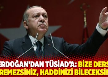 Erdoğan’dan TÜSİAD’a: Bize ders veremezsiniz, haddinizi bileceksiniz