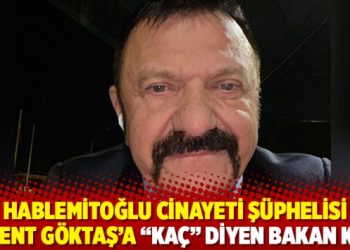 Hablemitoğlu cinayeti şüphelisi Levent Göktaş’a “kaç” diyen bakan kim?