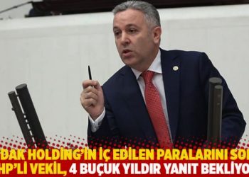 Boydak Holding’in iç edilen paralarını soran CHP’li vekil, 4 buçuk yıldır yanıt bekliyor