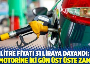 Litre fiyatı 31 liraya dayandı: Motorine iki gün üst üste zam