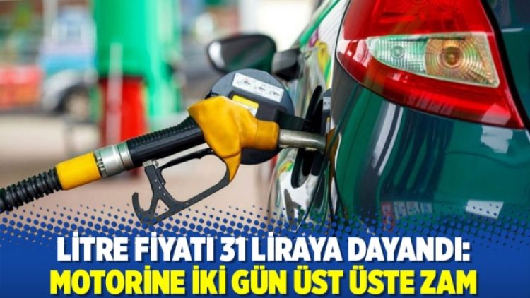 Litre fiyatı 31 liraya dayandı: Motorine iki gün üst üste zam