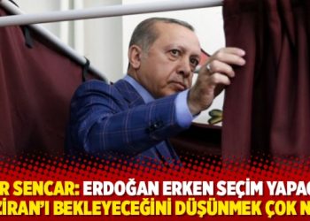 Özer Sencar: Erdoğan erken seçim yapacak, Haziran’ı bekleyeceğini düşünmek çok naif!