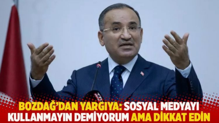 Bozdağ’dan yargıya: Sosyal medyayı kullanmayın demiyorum ama dikkat edin
