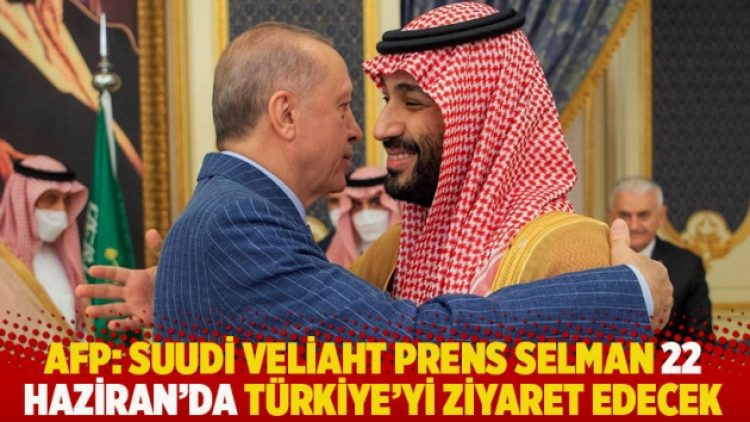 AFP: Suudi Veliaht Prens Selman 22 Haziran’da Türkiye’yi ziyaret edecek