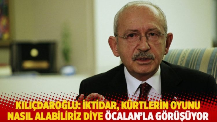 Kılıçdaroğlu: İktidar, Kürtlerin oyunu nasıl alabiliriz biye Öcalan’la görüşüyor