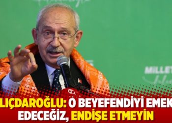 Kılıçdaroğlu: O beyefendiyi emekli edeceğiz, endişe etmeyin
