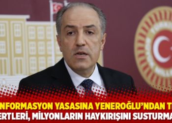 Dezenformasyon yasasına Yeneroğlu’ndan tepki: Dertleri, milyonların haykırışını susturmak