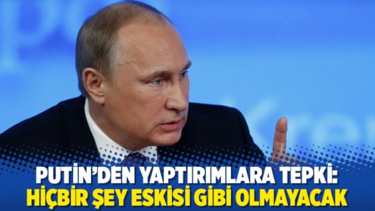 Putin’den yaptırımlara tepki: Hiçbir şey eskisi gibi olmayacak