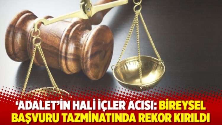 ‘Adalet’in hali içler acısı: Bireysel başvuru tazminatında rekor kırıldı
