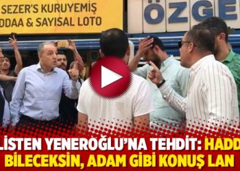 Polisten Yeneroğlu’na tehdit: Haddini bileceksin, adam gibi konuş lan