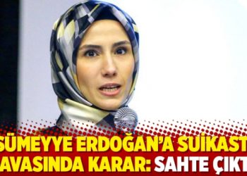 ‘Sümeyye Erdoğan’a suikast’ davasında karar: Sahte çıktı