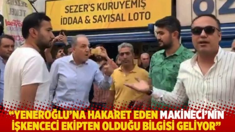 “Yeneroğlu’na hakaret eden Makineci’nin işkenceci ekipten olduğu bilgisi geliyor”