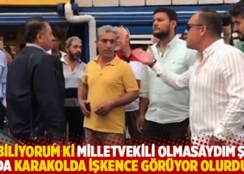 “Biliyorum ki milletvekili olmasaydım şu anda karakolda işkence görüyor olurdum”