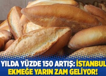 Bir yılda yüzde 150 artış: İstanbul’da ekmeğe yarın zam geliyor!