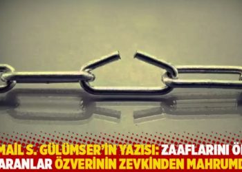 İsmail S. Gülümser’in yazısı: Zaaflarını öne çıkaranlar özverinin zevkinden mahrumdur