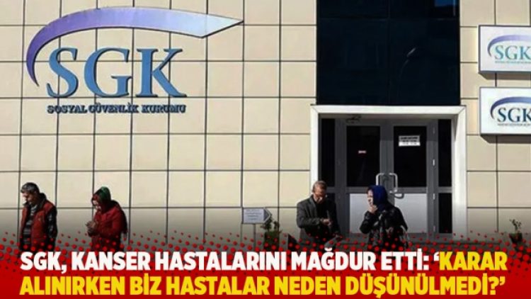 SGK, kanser hastalarını mağdur etti: ‘Karar alınırken biz hastalar neden düşünülmedi?’