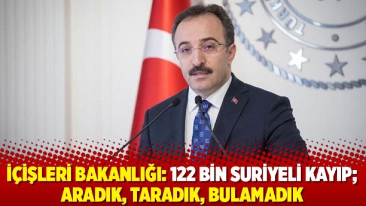 İçişleri Bakanlığı: 122 bin Suriyeli kayıp; aradık, taradık, bulamadık