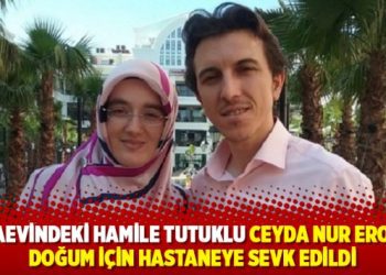 Cezaevindeki hamile tutuklu Ceyda Nur Eroğlu doğum için hastaneye sevk edildi