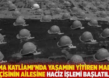 Soma Katliamı’nda yaşamını yitiren maden işçisinin ailesine haciz işlemi başlatıldı