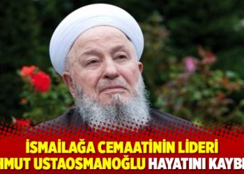 İsmailağa cemaatinin lideri Mahmut Ustaosmanoğlu hayatını kaybetti