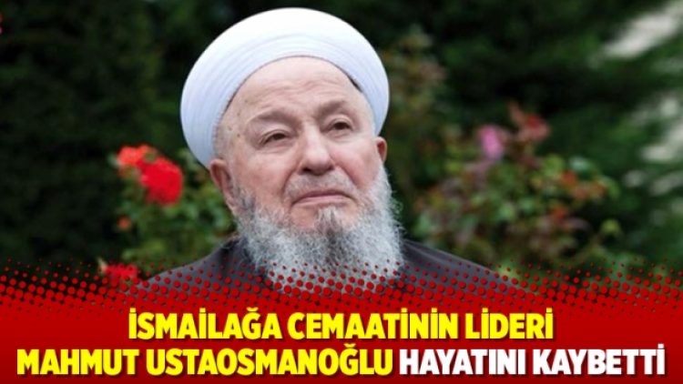 İsmailağa cemaatinin lideri Mahmut Ustaosmanoğlu hayatını kaybetti