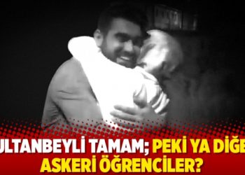 Sultanbeyli tamam; peki ya diğer askeri öğrenciler?