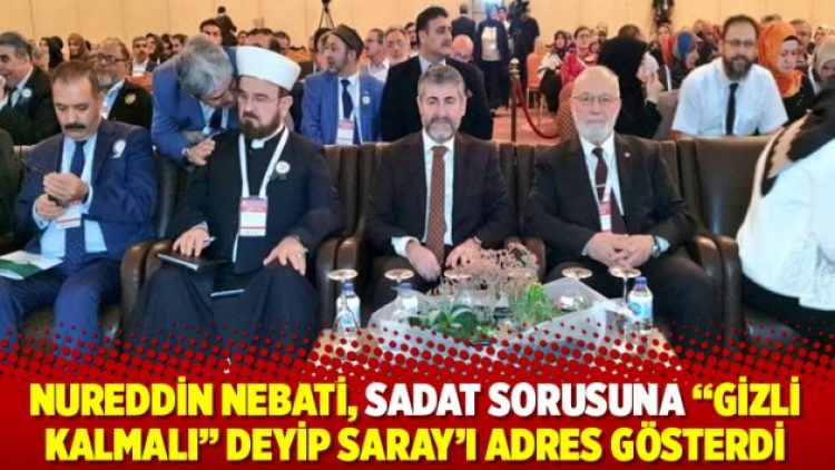 Nureddin Nebati, SADAT sorusuna “gizli kalmalı” deyip Saray’ı adres gösterdi