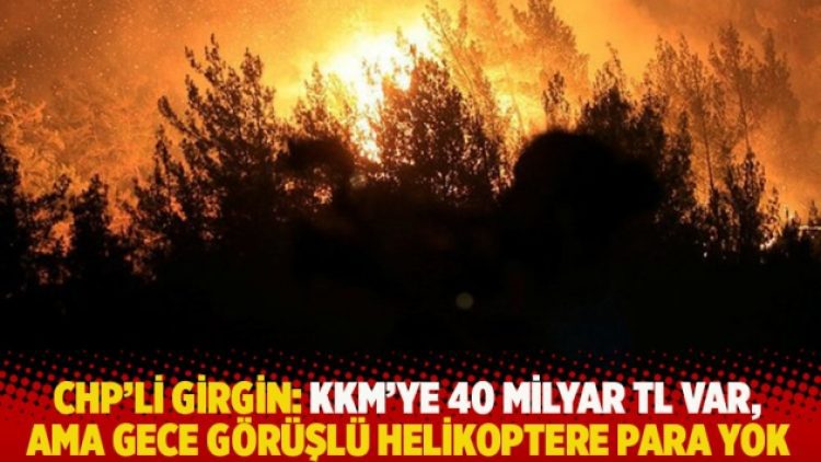 CHP’li Girgin: KKM’ye 40 milyar TL var, ama gece görüşlü helikoptere para yok