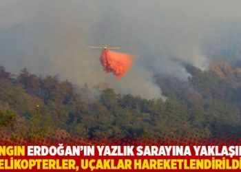 “Yangın Erdoğan’ın yazlık sarayına yaklaşınca helikopterler, uçaklar hareketlendirildi”