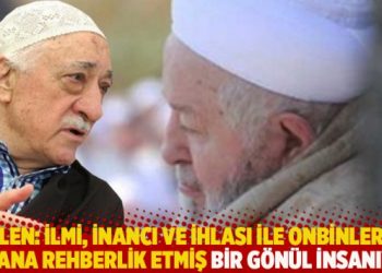 Gülen: İlmi, inancı ve ihlası ile onbinlerce insana rehberlik etmiş bir gönül insanıydı