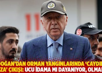 Erdoğan’dan orman yangınlarında ‘caydırıcı ceza’ çıkışı: Ucu idama mı dayanıyor? Olmalı!