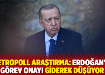 Metropoll Araştırma: Erdoğan’ın görev onayı giderek düşüyor