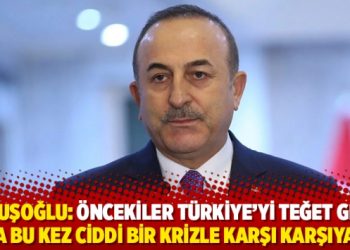 Çavuşoğlu: Öncekiler Türkiye’yi teğet geçti ama bu kez ciddi bir krizle karşı karşıyayız