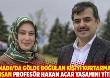 Kanada’da gölde boğulan kişiyi kurtarmaya çalışan Profesör Hakan Acar yaşamını yitirdi