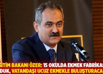 Eğitim Bakanı Özer: 15 okulda ekmek fabrikası kurduk, vatandaşı ucuz ekmekle buluşturacağız