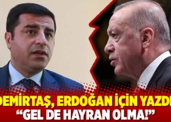 Demirtaş, Erdoğan için yazdı: “Gel de hayran olma!”