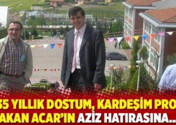 “35 yıllık dostum, kardeşim Prof. Hakan Acar’ın aziz hatırasına…”