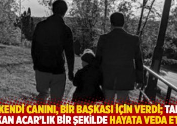 “Kendi canını, bir başkası için verdi; tam Hakan Acar’lık bir şekilde hayata veda etti”