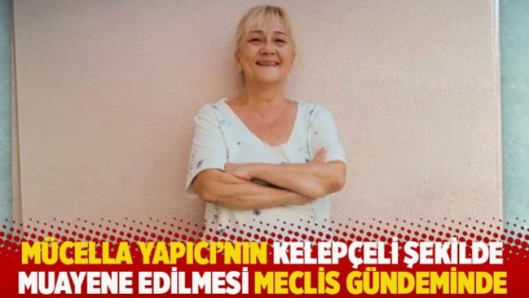Mücella Yapıcı’nın kelepçeli şekilde muayene edilmesi Meclis gündeminde