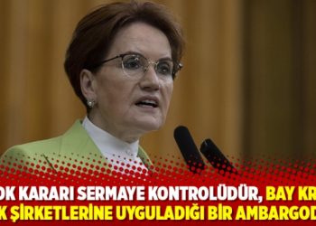 Akşener: BDDK kararı sermaye kontrolüdür, Bay Kriz’in Türk şirketlerine uyguladığı bir ambargodur