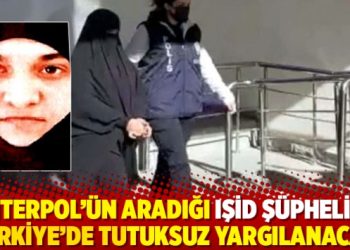 Interpol’ün aradığı IŞİD şüphelisi Türkiye’de tutuksuz yargılanacak
