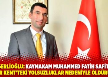 Gergerlioğlu: Kaymakam Muhammed Fatih Safitürk, Çadır Kent’teki yolsuzluklar nedeniyle öldürüldü